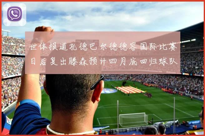 世体报道孔德巴尔德德容国际比赛日后复出滕森预计四月底回归球队