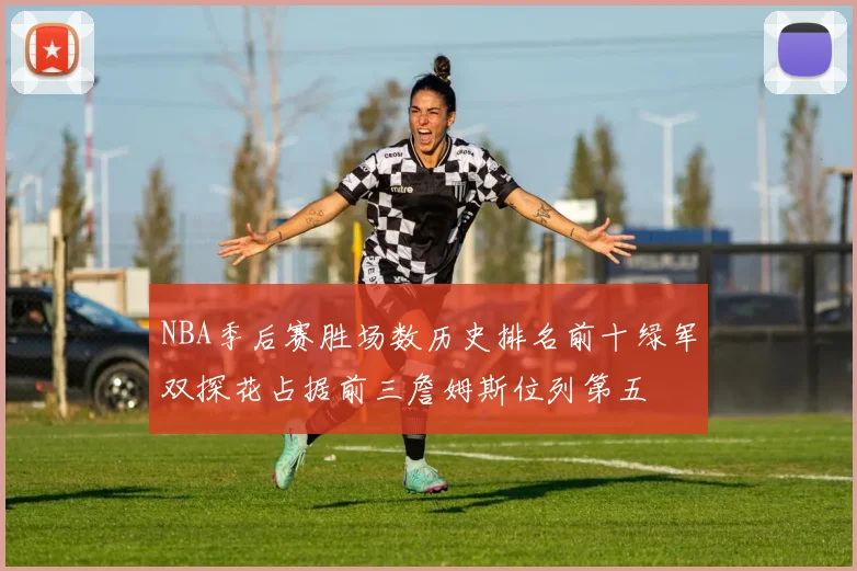 NBA季后赛胜场数历史排名前十绿军双探花占据前三詹姆斯位列第五