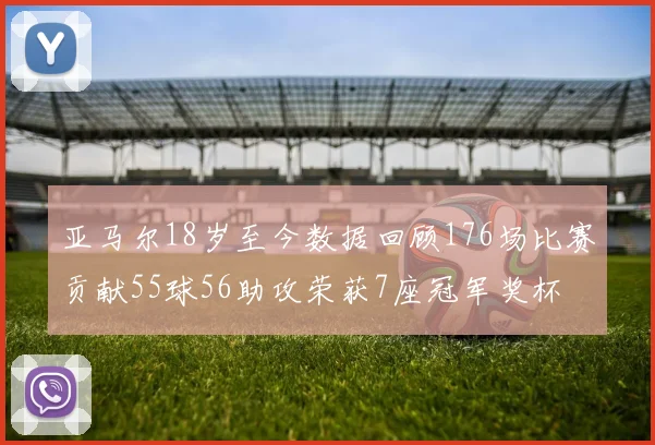 亚马尔18岁至今数据回顾176场比赛贡献55球56助攻荣获7座冠军奖杯